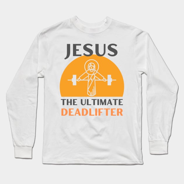 Jesus The Ultimate Deadlifter | Weightlifter & Bodybuilder design Long Sleeve T-Shirt by apparel.tolove@gmail.com